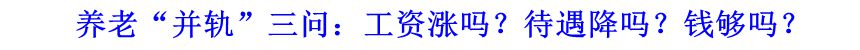 養(yǎng)老“并軌”三問：工資漲嗎？待遇降嗎？錢夠嗎？