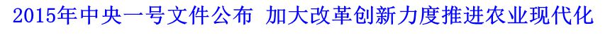 2015年中央一號文件公布 加大改革創(chuàng)新力度推進農(nóng)業(yè)現(xiàn)代化